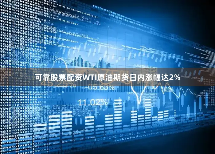 可靠股票配资WTI原油期货日内涨幅达2%