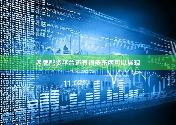 老牌配资平台还有很多东西可以展现